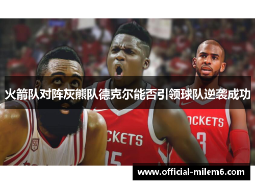 火箭队对阵灰熊队德克尔能否引领球队逆袭成功